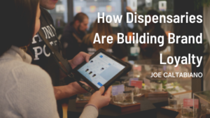 Joe Caltabiano How Dispensaries Are Building Brand Loyalty